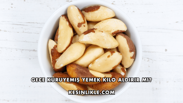 Gece Kuruyemiş Yemek Kilo Aldırır mı?