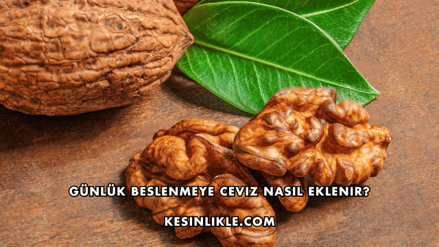 Günlük Beslenmeye Ceviz Nasıl Eklenir?
