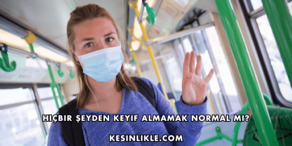 Hiçbir Şeyden Keyif Almamak Normal mi?