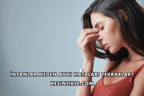 İnsanlar Neden Aynı Hataları Tekrarlar?