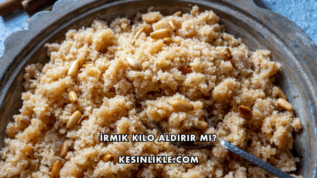 İrmik Kilo Aldırır mı?