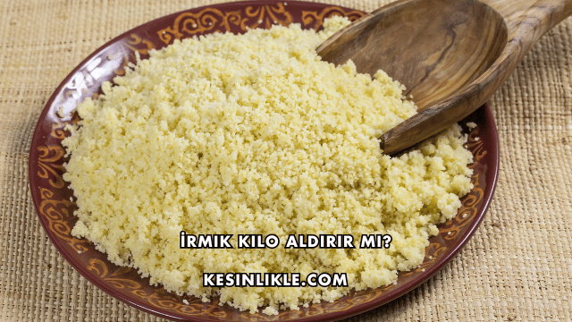 İrmik Kilo Aldırır mı?