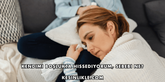 Kendimi Boşlukta Hissediyorum, Sebebi Ne?