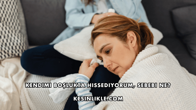 Kendimi Boşlukta Hissediyorum, Sebebi Ne?