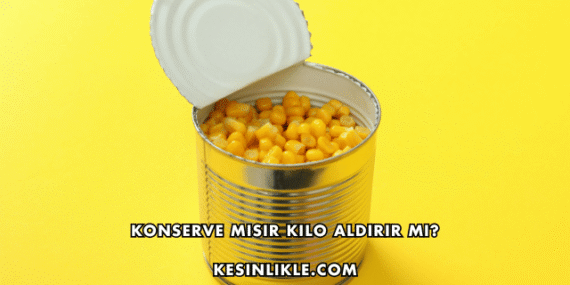 Konserve Mısır Kilo Aldırır mı?