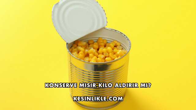 Konserve Mısır Kilo Aldırır mı?