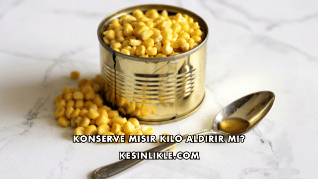 Konserve Mısır Kilo Aldırır mı?