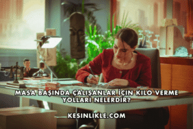 Masa Başında Çalışanlar İçin Kilo Verme Yolları Nelerdir?