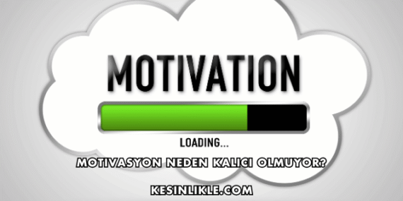 Motivasyon Neden Kalıcı Olmuyor?