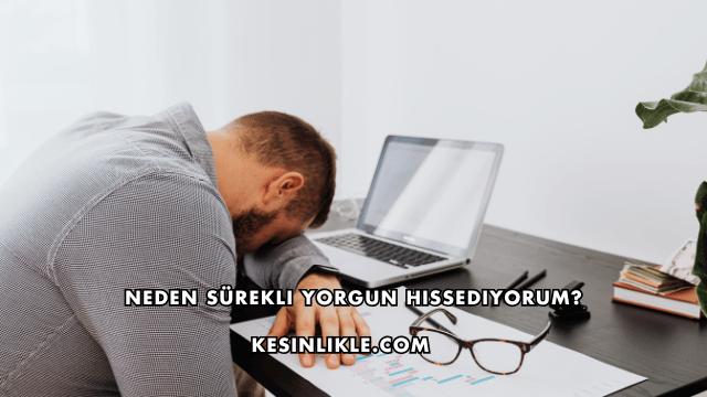 Neden Sürekli Yorgun Hissediyorum?