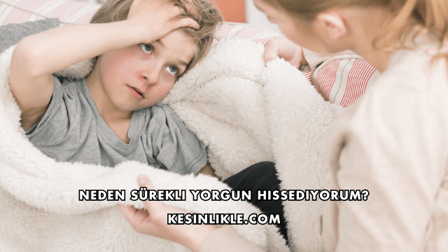 Neden Sürekli Yorgun Hissediyorum?